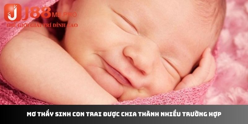 Mơ thấy sinh con trai được chia thành nhiều trường hợp